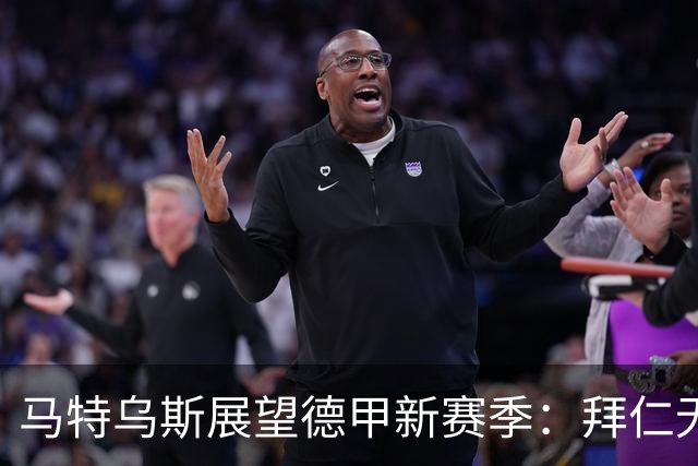 马特乌斯展望德甲新赛季：拜仁无敌，多特成对手